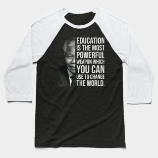 Education is the most powerful weapon which you can use to change the world. - Nelson Mandela Baseball T-Shirt